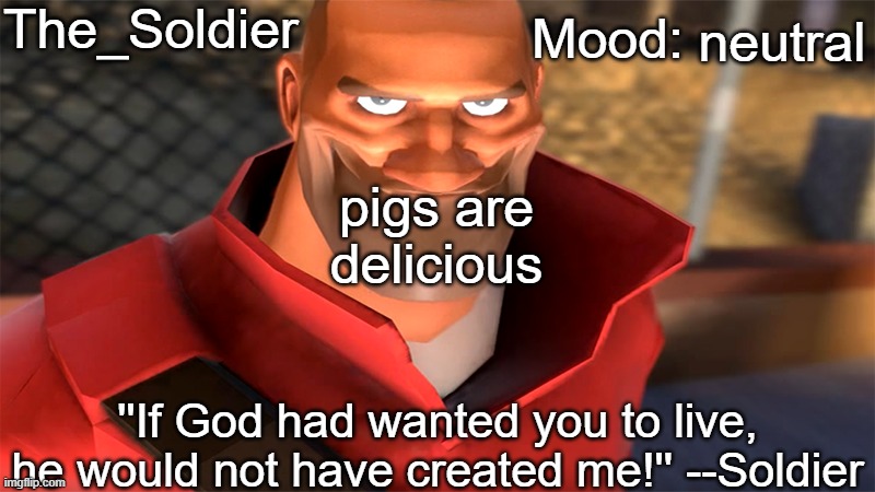 The_Soldier temp | neutral; pigs are delicious | image tagged in the_soldier temp | made w/ Imgflip meme maker