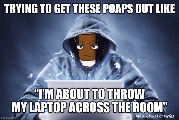 Sammy Hack | TRYING TO GET THESE POAPS OUT LIKE; “I’M ABOUT TO THROW MY LAPTOP ACROSS THE ROOM”; MemeMasterMrQs | image tagged in memes,hackers | made w/ Imgflip meme maker