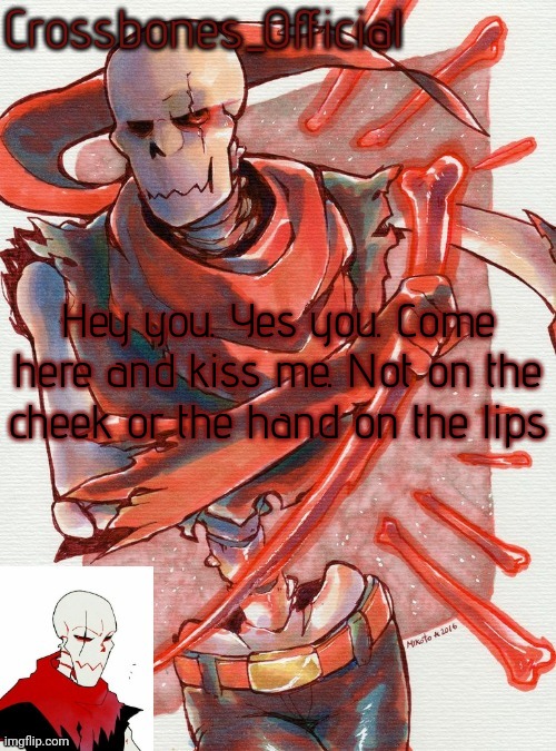 Crossbones temp but he's simping for an edgy ass skeleton | Hey you. Yes you. Come here and kiss me. Not on the cheek or the hand on the lips | image tagged in crossbones temp but he's simping for an edgy ass skeleton | made w/ Imgflip meme maker