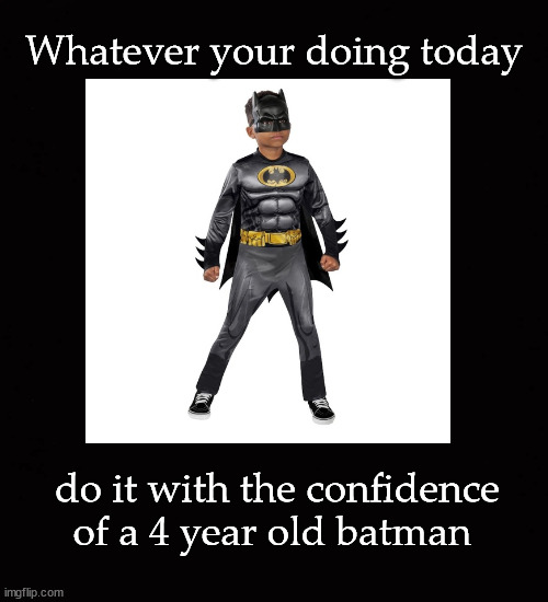 whatever you are doing today ... | Whatever your doing today; do it with the confidence of a 4 year old batman | image tagged in batman,kid | made w/ Imgflip meme maker