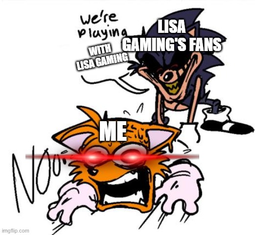 help me | LISA GAMING'S FANS; WITH LISA GAMING; ME | image tagged in lord x sends tails to colored | made w/ Imgflip meme maker