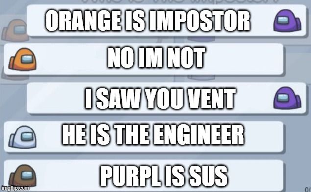 amogus | ORANGE IS IMPOSTOR; NO IM NOT; I SAW YOU VENT; HE IS THE ENGINEER; PURPL IS SUS | image tagged in among us chat | made w/ Imgflip meme maker