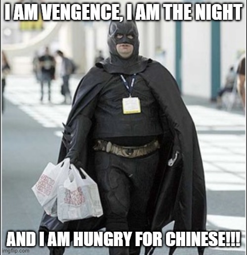 He Was Looking for the Place Called Lee Ho Fooks | I AM VENGENCE, I AM THE NIGHT; AND I AM HUNGRY FOR CHINESE!!! | image tagged in fat batman | made w/ Imgflip meme maker