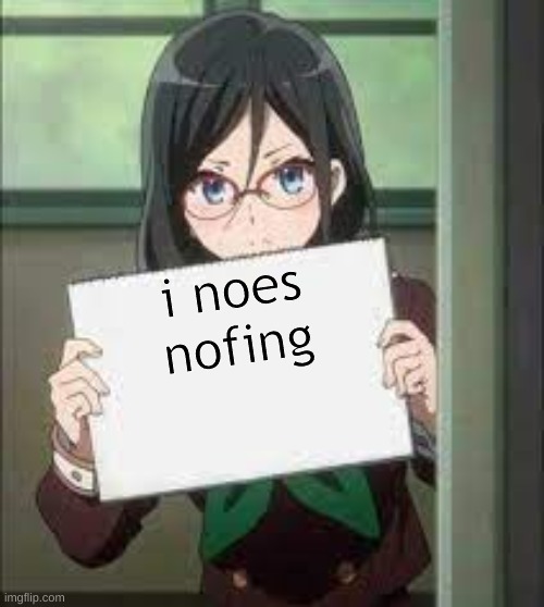 anime sign | i noes nofing | image tagged in anime sign | made w/ Imgflip meme maker