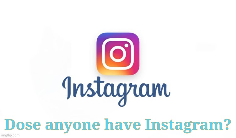 Anyone? | Dose anyone have Instagram? | image tagged in instagram | made w/ Imgflip meme maker
