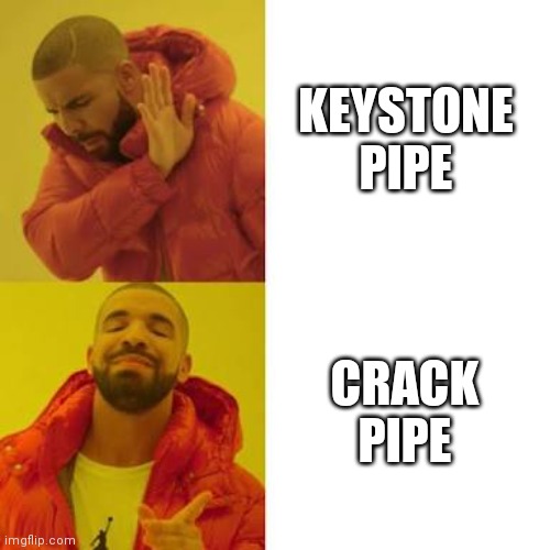 Crack pipe keystone pipe | KEYSTONE PIPE; CRACK PIPE | image tagged in drake no/yes | made w/ Imgflip meme maker