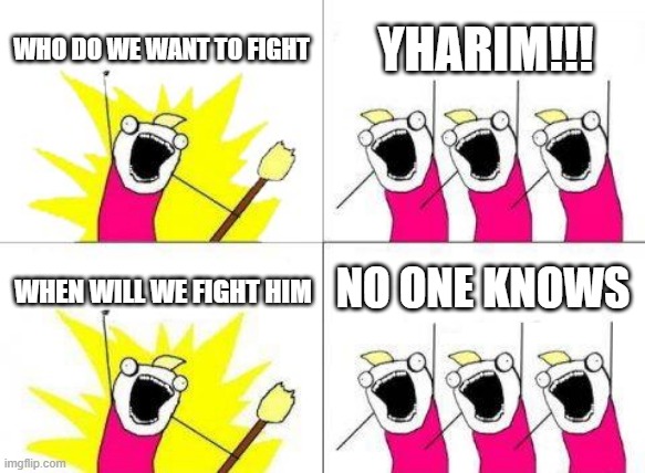 calamity comunity | WHO DO WE WANT TO FIGHT; YHARIM!!! NO ONE KNOWS; WHEN WILL WE FIGHT HIM | image tagged in memes,what do we want,yharim | made w/ Imgflip meme maker