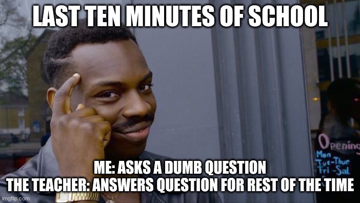 Roll Safe Think About It | LAST TEN MINUTES OF SCHOOL; ME: ASKS A DUMB QUESTION
THE TEACHER: ANSWERS QUESTION FOR REST OF THE TIME | image tagged in memes,roll safe think about it | made w/ Imgflip meme maker