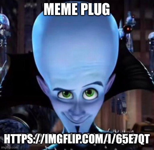 MEME PLUG; HTTPS://IMGFLIP.COM/I/65E7QT | made w/ Imgflip meme maker