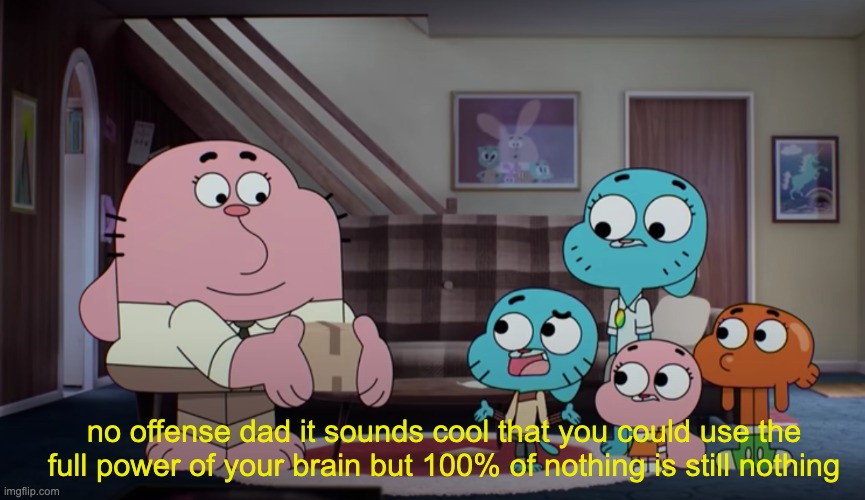 no offense dad it sounds cool that you could use the full power of your brain but 100% of nothing is still nothing | made w/ Imgflip meme maker