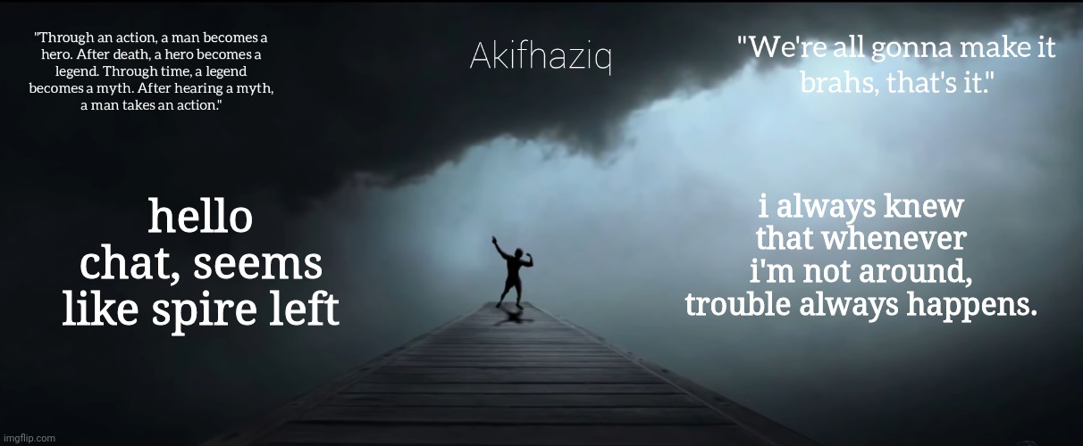 Akifhaziq Zyzz temp | hello chat, seems like spire left; i always knew that whenever i'm not around, trouble always happens. | image tagged in akifhaziq zyzz temp | made w/ Imgflip meme maker
