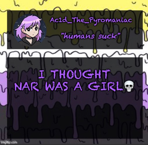 ueueueueueue | I THOUGHT NAR WAS A GIRL💀 | image tagged in ueueueueueue | made w/ Imgflip meme maker