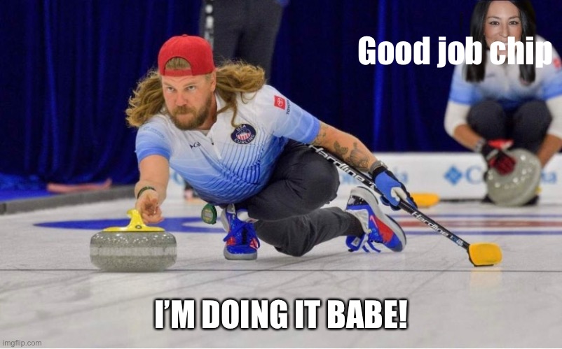 Magnolia Network Buys Curling | Good job chip; I’M DOING IT BABE! | image tagged in memes,funny memes,too funny,troll,funny | made w/ Imgflip meme maker
