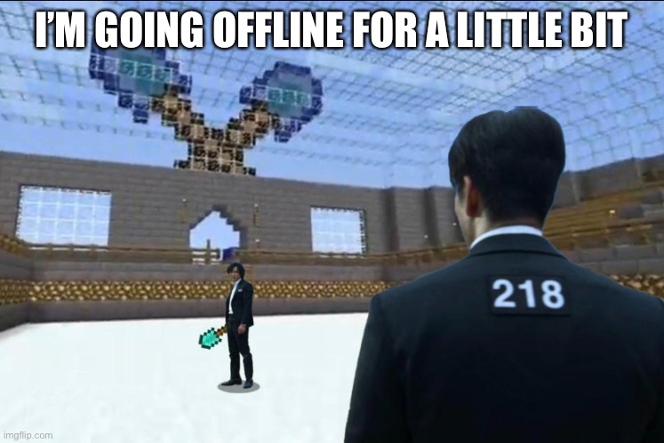 I’M GOING OFFLINE FOR A LITTLE BIT | made w/ Imgflip meme maker