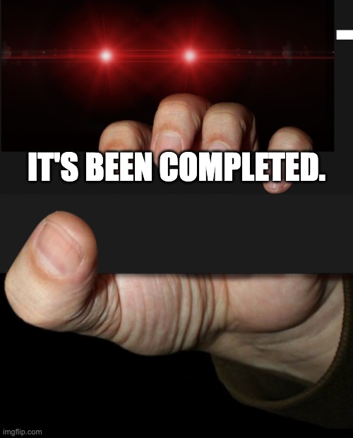 meme | IT'S BEEN COMPLETED. | image tagged in memes | made w/ Imgflip meme maker