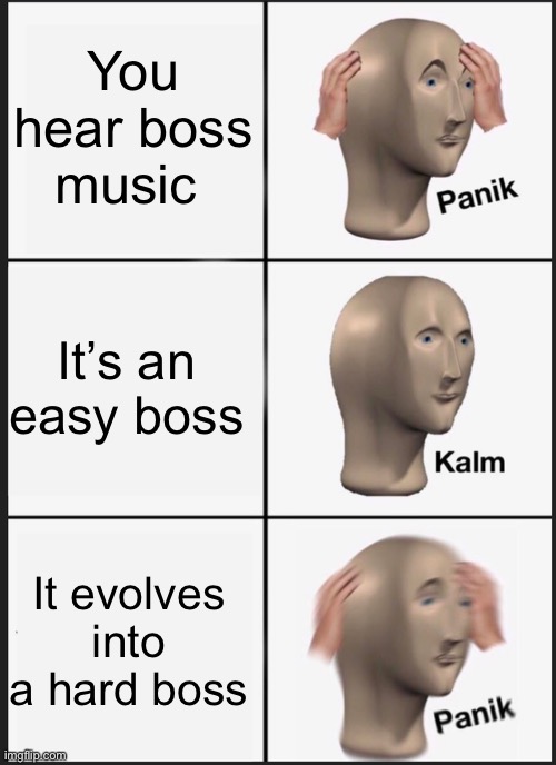 Panik Kalm Panik | You hear boss music; It’s an easy boss; It evolves into a hard boss | image tagged in memes,panik kalm panik | made w/ Imgflip meme maker