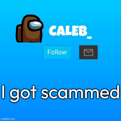 I will tell you how in comments | I got scammed | image tagged in caleb_ announcement | made w/ Imgflip meme maker