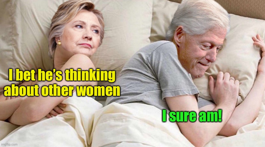 Hillary: I bet he's thinking about | I bet he’s thinking about other women; I sure am! | image tagged in hillary i bet he's thinking about | made w/ Imgflip meme maker