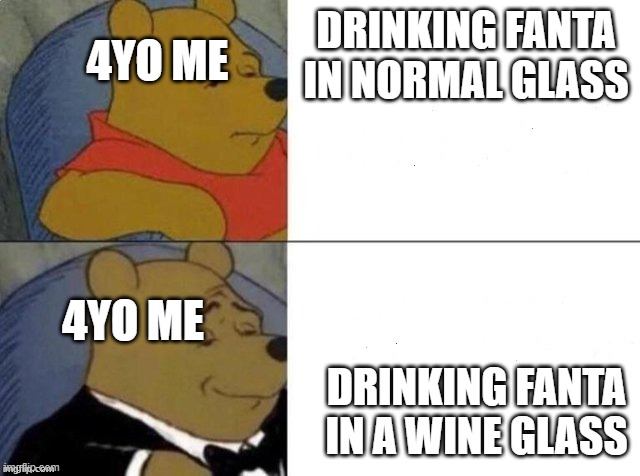 el classico |  4YO ME; DRINKING FANTA IN NORMAL GLASS; 4YO ME; DRINKING FANTA IN A WINE GLASS | image tagged in classy pooh bear | made w/ Imgflip meme maker
