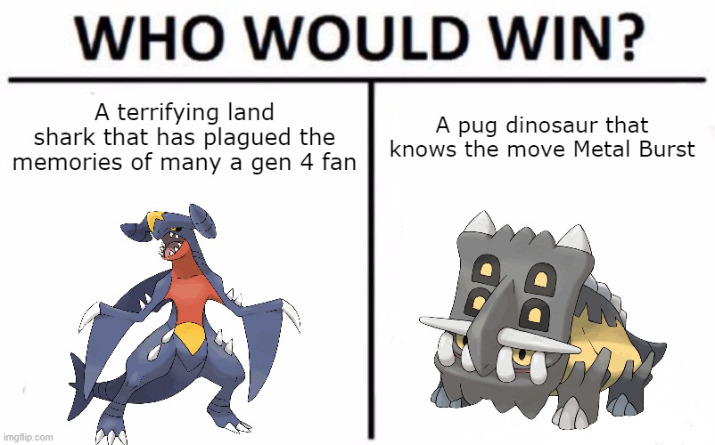 Shredder, you have done me proud | A terrifying land shark that has plagued the memories of many a gen 4 fan; A pug dinosaur that knows the move Metal Burst | image tagged in memes,who would win,pokemon,pokemon bd/sp,pokemon brilliant diamond and shining pearl | made w/ Imgflip meme maker