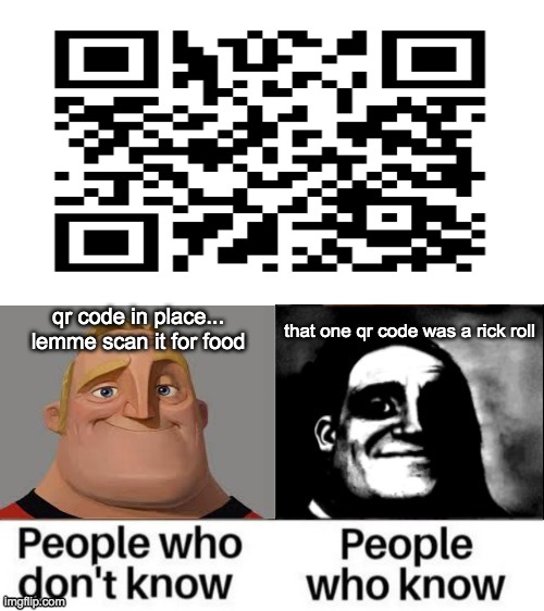 never gonna give u up | qr code in place... lemme scan it for food; that one qr code was a rick roll | image tagged in people who don't know people who know remastered | made w/ Imgflip meme maker