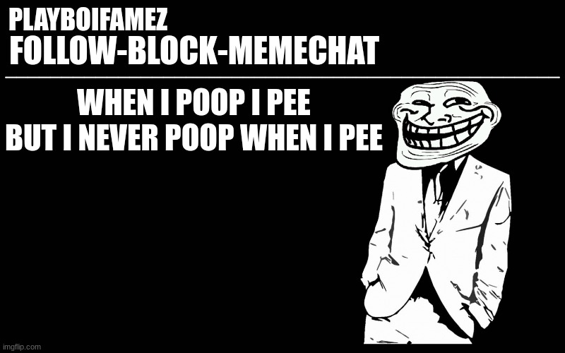 words of the gods | WHEN I POOP I PEE BUT I NEVER POOP WHEN I PEE | image tagged in trollers font | made w/ Imgflip meme maker