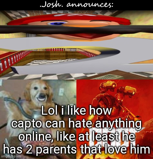 Ofc, he's either good or bad | Lol i like how capto can hate anything online, like at least he has 2 parents that love him | image tagged in josh's announcement temp v2 0 | made w/ Imgflip meme maker