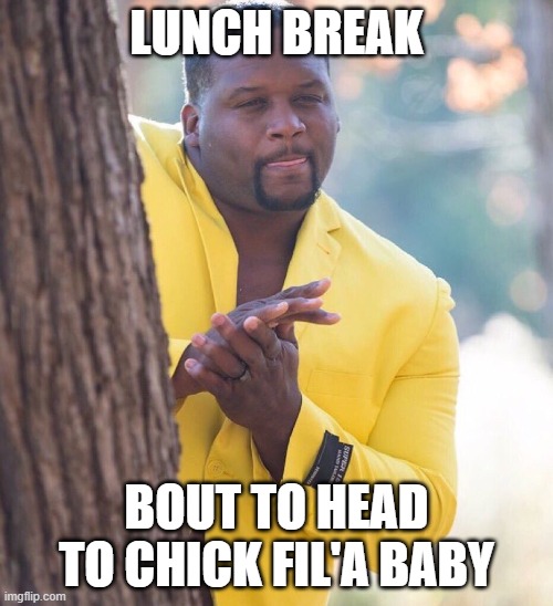 Bout to Head to Chick Fil'A Baby | LUNCH BREAK; BOUT TO HEAD TO CHICK FIL'A BABY | image tagged in black guy hiding behind tree | made w/ Imgflip meme maker