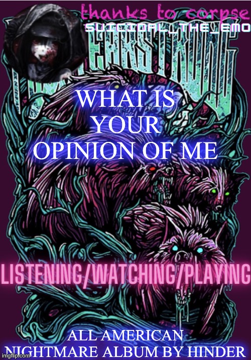 WHAT IS YOUR OPINION OF ME; ALL AMERICAN NIGHTMARE ALBUM BY HINDER | image tagged in new temp | made w/ Imgflip meme maker