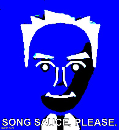 Pretend this is like mid to late 2000s memery, or somethin' but also use it to summon a song sauce squad. | SONG SAUCE, PLEASE. | image tagged in memes,song,mii | made w/ Imgflip meme maker