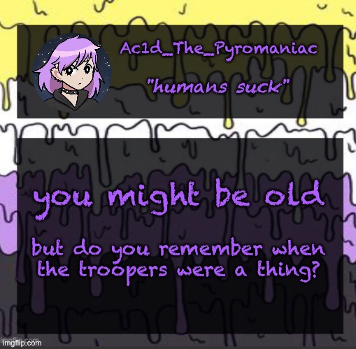 ueueueueueue | you might be old; but do you remember when the troopers were a thing? | image tagged in ueueueueueue | made w/ Imgflip meme maker