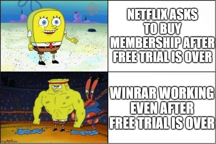 Winrar is god | NETFLIX ASKS TO BUY MEMBERSHIP AFTER FREE TRIAL IS OVER; WINRAR WORKING EVEN AFTER FREE TRIAL IS OVER | image tagged in weak vs strong spongebob | made w/ Imgflip meme maker