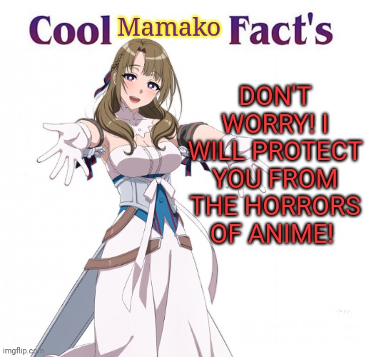 DON'T WORRY! I WILL PROTECT YOU FROM THE HORRORS OF ANIME! Mamako | made w/ Imgflip meme maker