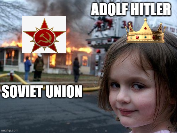 Disaster Girl | ADOLF HITLER; SOVIET UNION | image tagged in memes,disaster girl | made w/ Imgflip meme maker