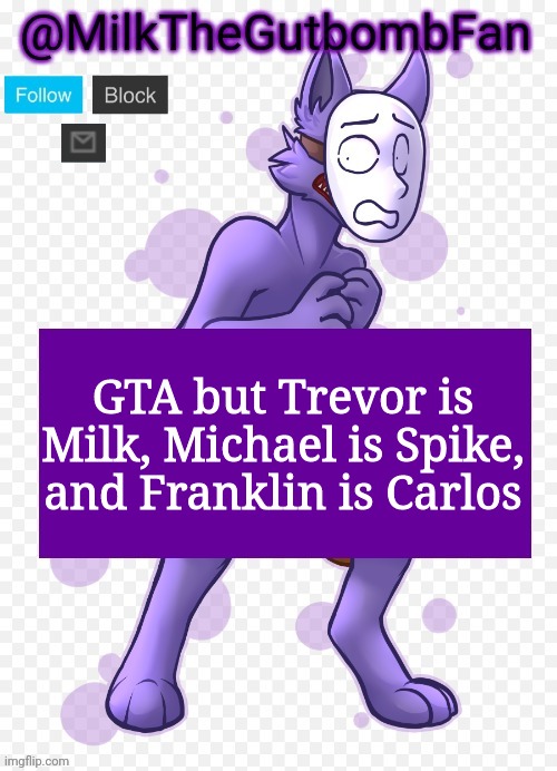 Milk but he's a mask-wearing wolf (Thanks Wallhammer | GTA but Trevor is Milk, Michael is Spike, and Franklin is Carlos | image tagged in milk but he's a mask-wearing wolf thanks wallhammer | made w/ Imgflip meme maker