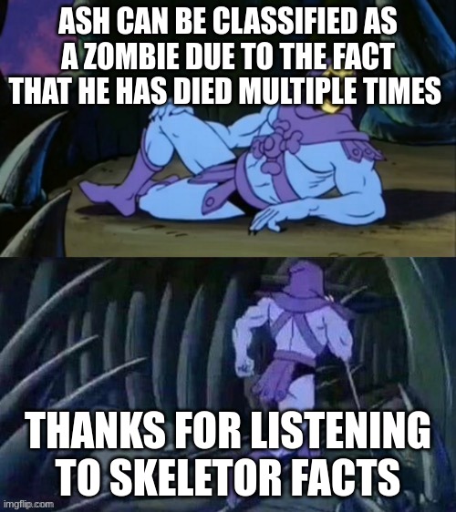 Skeletor disturbing facts | ASH CAN BE CLASSIFIED AS A ZOMBIE DUE TO THE FACT THAT HE HAS DIED MULTIPLE TIMES; THANKS FOR LISTENING TO SKELETOR FACTS | image tagged in skeletor disturbing facts | made w/ Imgflip meme maker