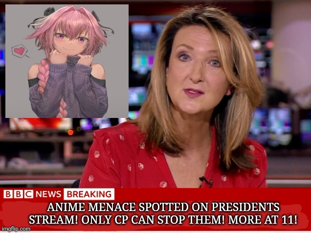 This filth has to stop! | ANIME MENACE SPOTTED ON PRESIDENTS STREAM! ONLY CP CAN STOP THEM! MORE AT 11! | image tagged in anime,is evil,stop it get some help,only cp can save you,no anime allowed | made w/ Imgflip meme maker