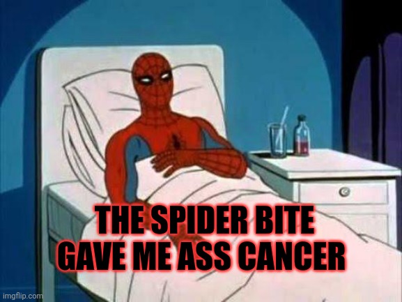 Spiderman problems | THE SPIDER BITE GAVE ME ASS CANCER | image tagged in spiderman cancer,cancer,spiderman,died | made w/ Imgflip meme maker