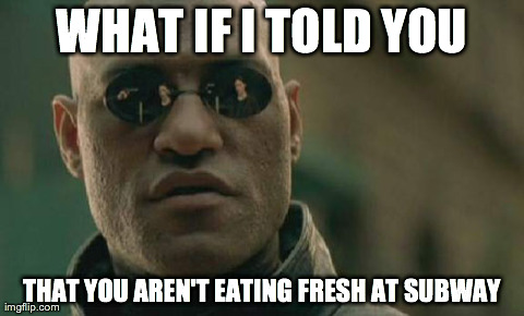Matrix Morpheus | WHAT IF I TOLD YOU THAT YOU AREN'T EATING FRESH AT SUBWAY | image tagged in memes,matrix morpheus | made w/ Imgflip meme maker