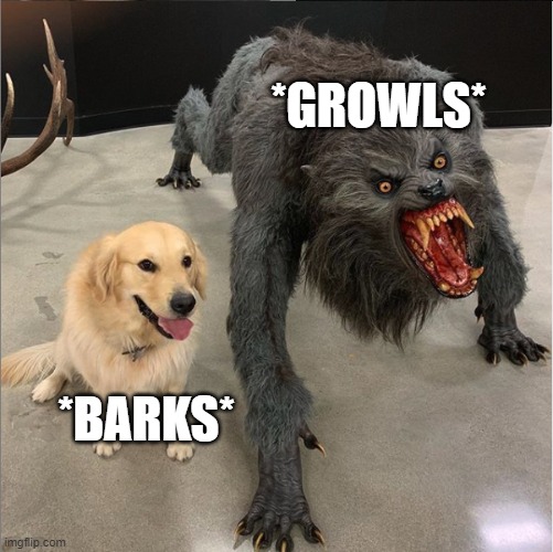 dog vs werewolf | *GROWLS*; *BARKS* | image tagged in dog vs werewolf | made w/ Imgflip meme maker