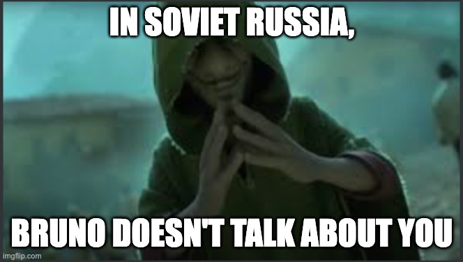 Bruno no talk to you | IN SOVIET RUSSIA, BRUNO DOESN'T TALK ABOUT YOU | image tagged in memes,funny memes,we don't talk about bruno | made w/ Imgflip meme maker