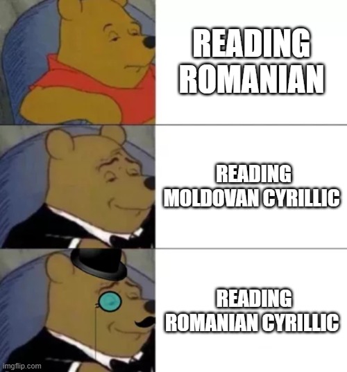 Reading Romanian | READING ROMANIAN; READING MOLDOVAN CYRILLIC; READING ROMANIAN CYRILLIC | image tagged in fancy pooh,romanian,cyrillic,language | made w/ Imgflip meme maker