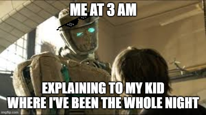 Drunk Boy | ME AT 3 AM; EXPLAINING TO MY KID WHERE I'VE BEEN THE WHOLE NIGHT | image tagged in funny memes | made w/ Imgflip meme maker