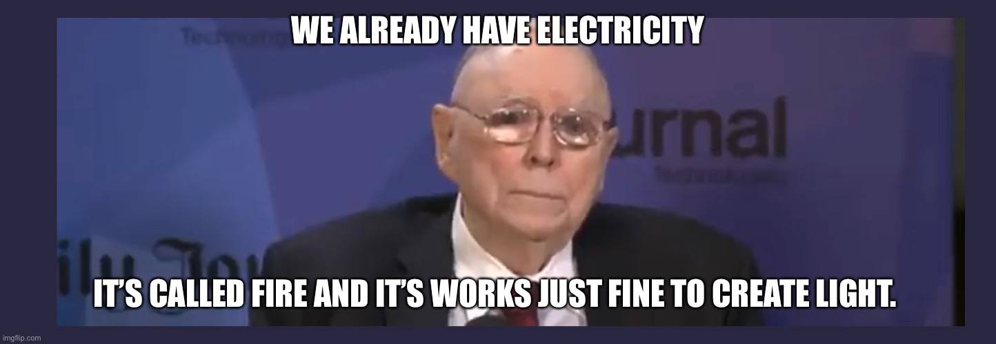 WE ALREADY HAVE ELECTRICITY; IT’S CALLED FIRE AND IT’S WORKS JUST FINE TO CREATE LIGHT. | made w/ Imgflip meme maker