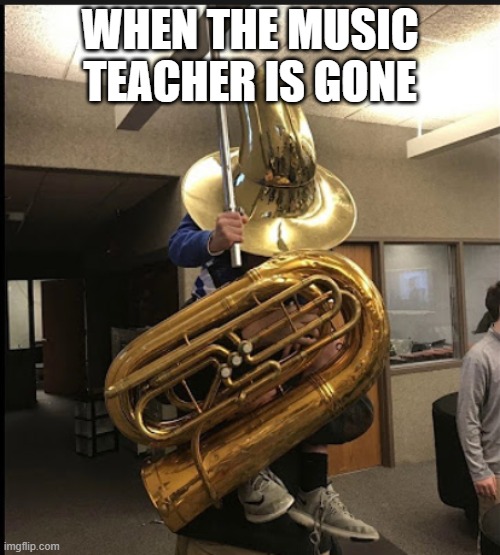 y e s | WHEN THE MUSIC TEACHER IS GONE | image tagged in music | made w/ Imgflip meme maker