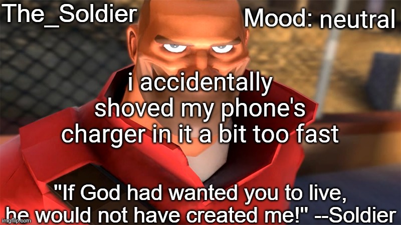 The_Soldier temp | neutral; i accidentally shoved my phone's charger in it a bit too fast | image tagged in the_soldier temp | made w/ Imgflip meme maker