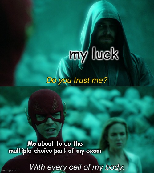 Do you trust me? |  my luck; Me about to do the multiple-choice part of my exam | image tagged in do you trust me | made w/ Imgflip meme maker