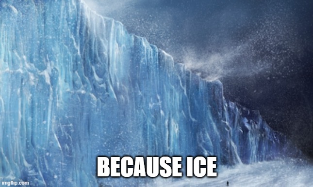 ice wall | BECAUSE ICE | image tagged in ice wall | made w/ Imgflip meme maker