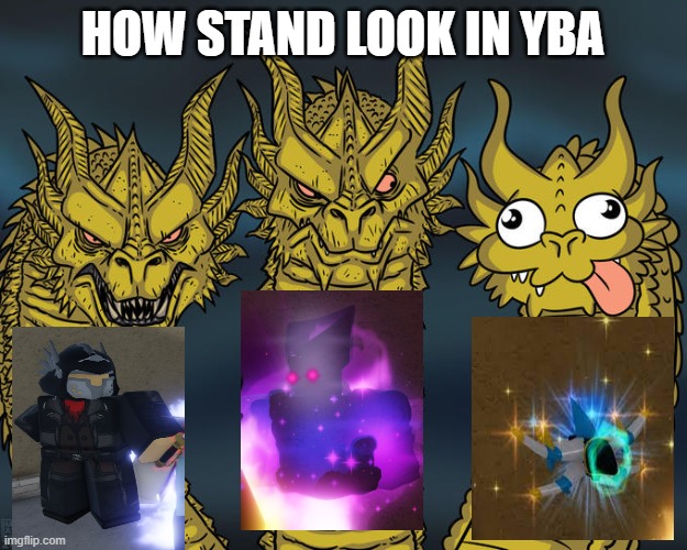 Three-headed Dragon | HOW STAND LOOK IN YBA | image tagged in three-headed dragon | made w/ Imgflip meme maker