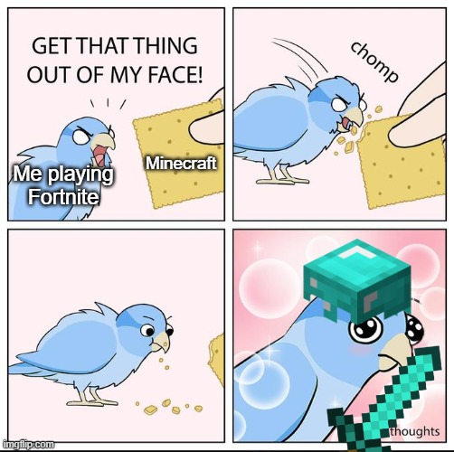 I didn't play Minecraft for a year and I just realized how good it is | Minecraft; Me playing Fortnite | image tagged in get that thing out of my face,minecraft,fortnite | made w/ Imgflip meme maker